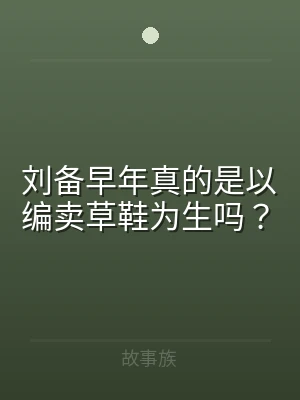 刘备早年真的是以编卖草鞋为生吗？