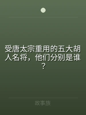 受唐太宗重用的五大胡人名将，他们分别是谁