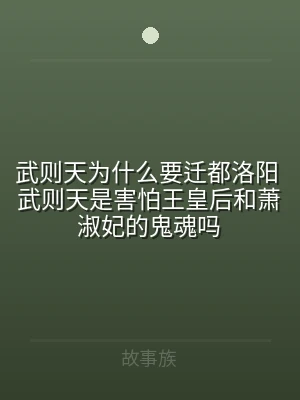 武则天为什么要迁都洛阳 武则天是害怕王皇
