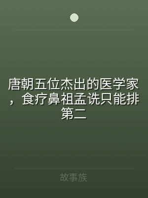 唐朝五位杰出的医学家，食疗鼻祖孟诜只能排
