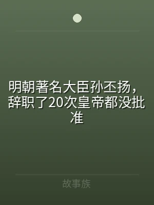 明朝著名大臣孙丕扬，辞职了20次皇帝都没