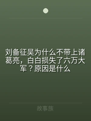 刘备征吴为什么不带上诸葛亮，白白损失了六