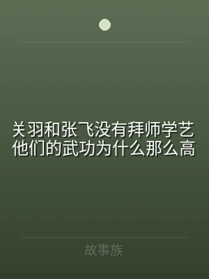 关羽和张飞没有拜师学艺 他们的武功为什么