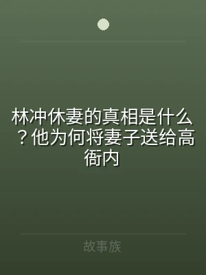 林冲休妻的真相是什么？他为何将妻子送给高