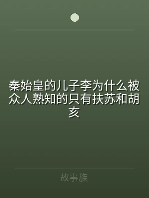 秦始皇的儿子李为什么被众人熟知的只有扶苏