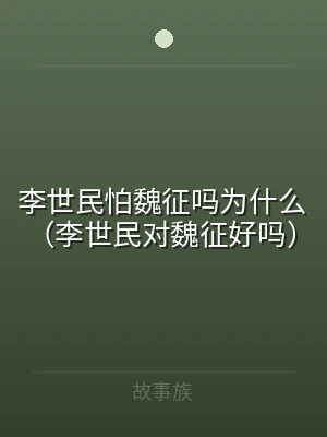李世民怕魏征吗为什么（李世民对魏征好吗）