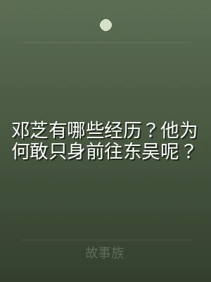 邓芝有哪些经历？他为何敢只身前往东吴呢？