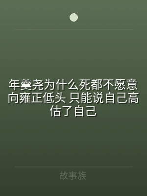 年羹尧为什么死都不愿意向雍正低头 只能说