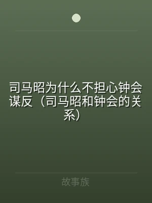 司马昭为什么不担心钟会谋反（司马昭和钟会