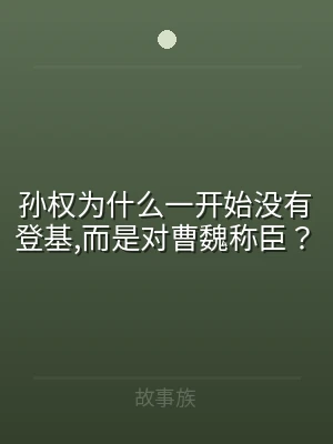 孙权为什么一开始没有登基,而是对曹魏称臣