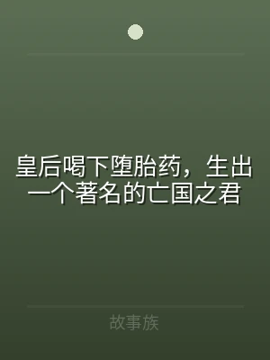 皇后喝下堕胎药，生出一个著名的亡国之君