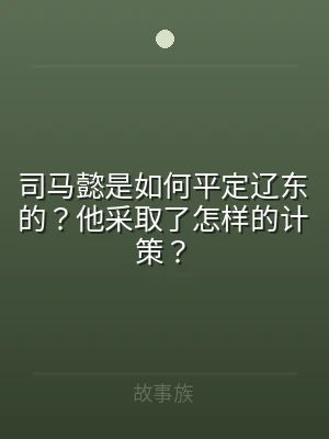 司马懿是如何平定辽东的？他采取了怎样的计