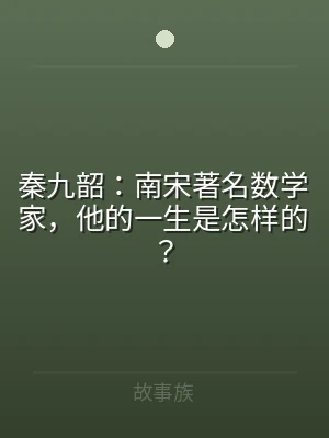 秦九韶：南宋著名数学家，他的一生是怎样的