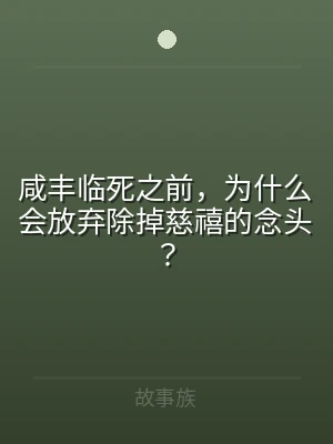 咸丰临死之前，为什么会放弃除掉慈禧的念头
