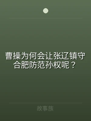 曹操为何会让张辽镇守合肥防范孙权呢？