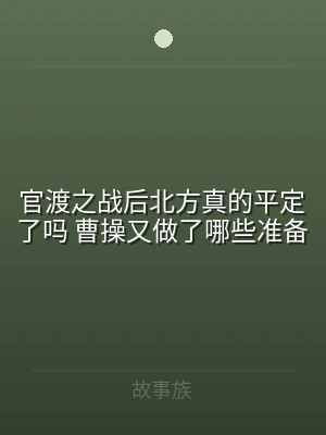 官渡之战后北方真的平定了吗 曹操又做了哪