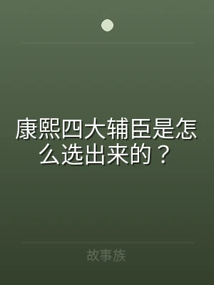 康熙四大辅臣是怎么选出来的？