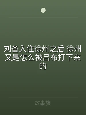 刘备入住徐州之后 徐州又是怎么被吕布打下