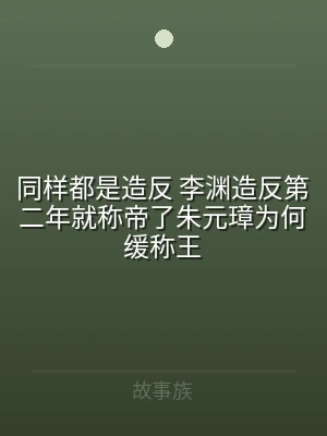 同样都是造反 李渊造反第二年就称帝了朱元