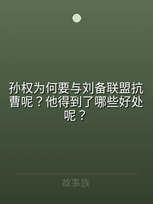 孙权为何要与刘备联盟抗曹呢？他得到了哪些