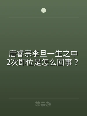 唐睿宗李旦一生之中2次即位是怎么回事？