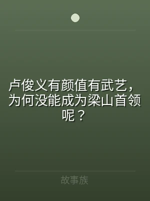 卢俊义有颜值有武艺，为何没能成为梁山首领