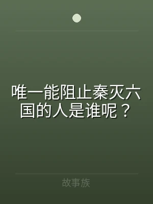 唯一能阻止秦灭六国的人是谁呢？