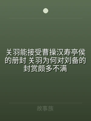 关羽能接受曹操汉寿亭侯的册封 关羽为何对