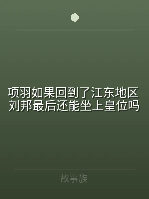 项羽如果回到了江东地区 刘邦最后还能坐上