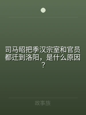 司马昭把季汉宗室和官员都迁到洛阳，是什么