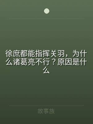 徐庶都能指挥关羽，为什么诸葛亮不行？原因