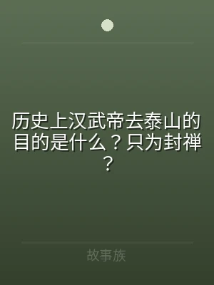 历史上汉武帝去泰山的目的是什么？只为封禅