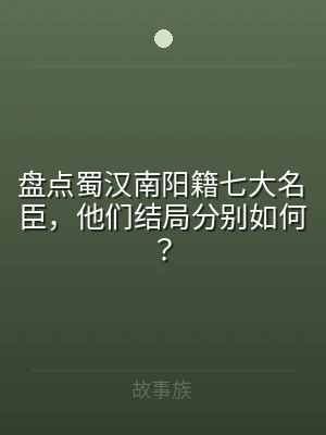 盘点蜀汉南阳籍七大名臣，他们结局分别如何
