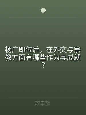 杨广即位后，在外交与宗教方面有哪些作为与