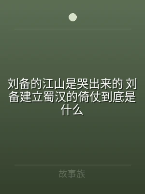 刘备的江山是哭出来的 刘备建立蜀汉的倚仗