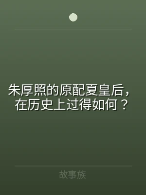 朱厚照的原配夏皇后，在历史上过得如何？