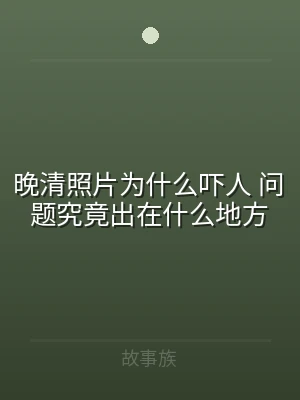 晚清照片为什么吓人 问题究竟出在什么地方