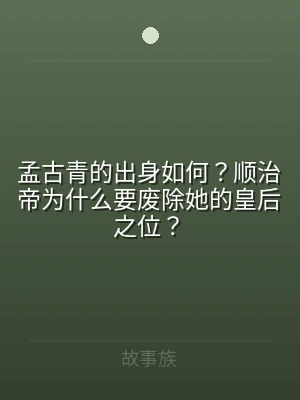 孟古青的出身如何？顺治帝为什么要废除她的