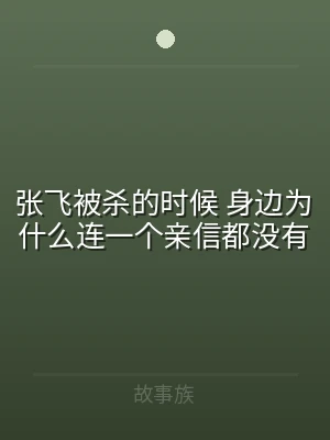 张飞被杀的时候 身边为什么连一个亲信都没