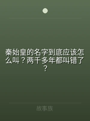 秦始皇的名字到底应该怎么叫？两千多年都叫