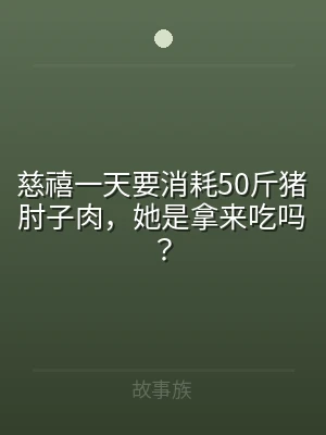 慈禧一天要消耗50斤猪肘子肉，她是拿来吃