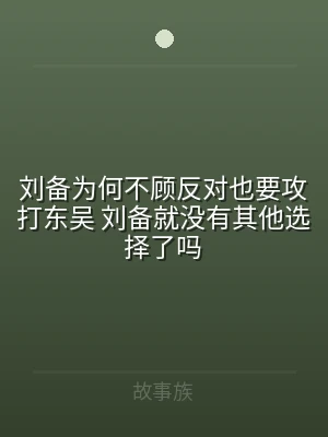 刘备为何不顾反对也要攻打东吴 刘备就没有