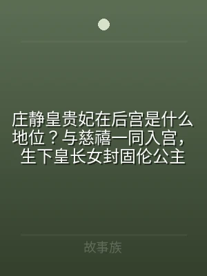 庄静皇贵妃在后宫是什么地位？与慈禧一同入