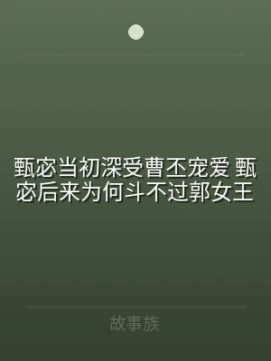 甄宓当初深受曹丕宠爱 甄宓后来为何斗不过