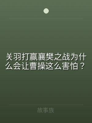 关羽打赢襄樊之战为什么会让曹操这么害怕？