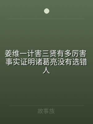 姜维一计害三贤有多厉害 事实证明诸葛亮没