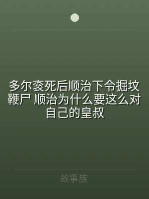 多尔衮死后顺治下令掘坟鞭尸 顺治为什么要