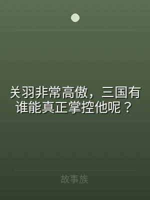 关羽非常高傲，三国有谁能真正掌控他呢？