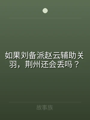 如果刘备派赵云辅助关羽，荆州还会丢吗？