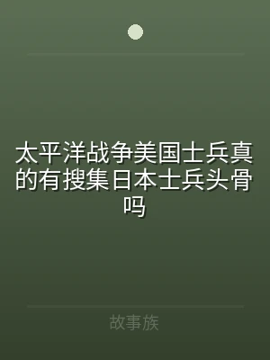 太平洋战争美国士兵真的有搜集日本士兵头骨